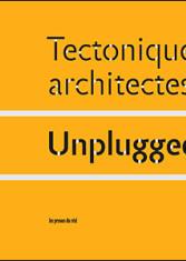 Tectoniques architectes. Unplugged