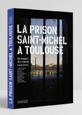 La prison Saint-Michel à Toulouse. En images, des origines à nos jours