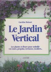Le jardin vertical : les plantes et fleurs pour embellir vos murs, pergolas, terrasses, escaliers…
