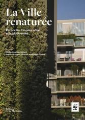 La ville renaturée. Réconcilier l'espace urbain et la biodiversité
