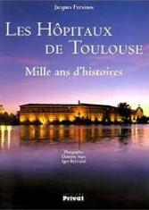 Les hôpitaux de Toulouse : mille ans d'histoires