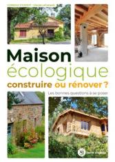 Maison écologique : construire ou rénover ?