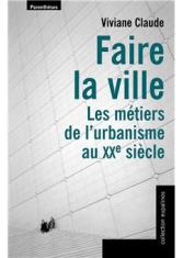 Faire la ville : les métiers de l'urbanisme au XXe siècle