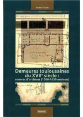 Demeures toulousaines du XVIIe siècle : sources d'archives (1600-1630 environ)