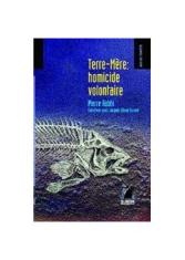 Terre-mère homicide, volontaire?