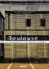 Toulouse - 250 ans d'urbanisme et d'architecture publique