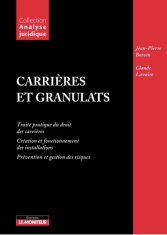 Carrières et granulats. Traité pratique du droit des carrières, création et fonctionnement des installations, prévention et gestion des risques