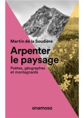Arpenter le paysage. Poètes, géographes et montagnards