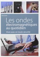 Les ondes électromagnétiques au quotidien. Vivre avec en toute sécurité