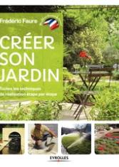 Créer son jardin. Toutes les techniques de réalisation étape par étape