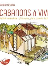 Cabanons à vivre. Habitat minimaliste : philosophie, plans, conseils techniques