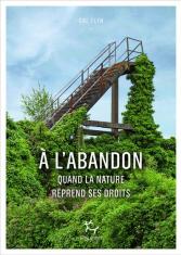 A l'abandon. Quand la nature reprend ses droits