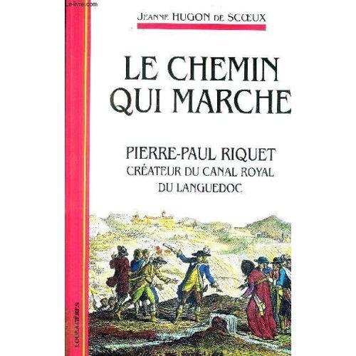 le-chemin-qui-marche-pierre-paul-riquet-createur-du-canal-royal-du-languedoc-recit-de-hugon-de-scoeux-jeanne-1064349140_L.jpg